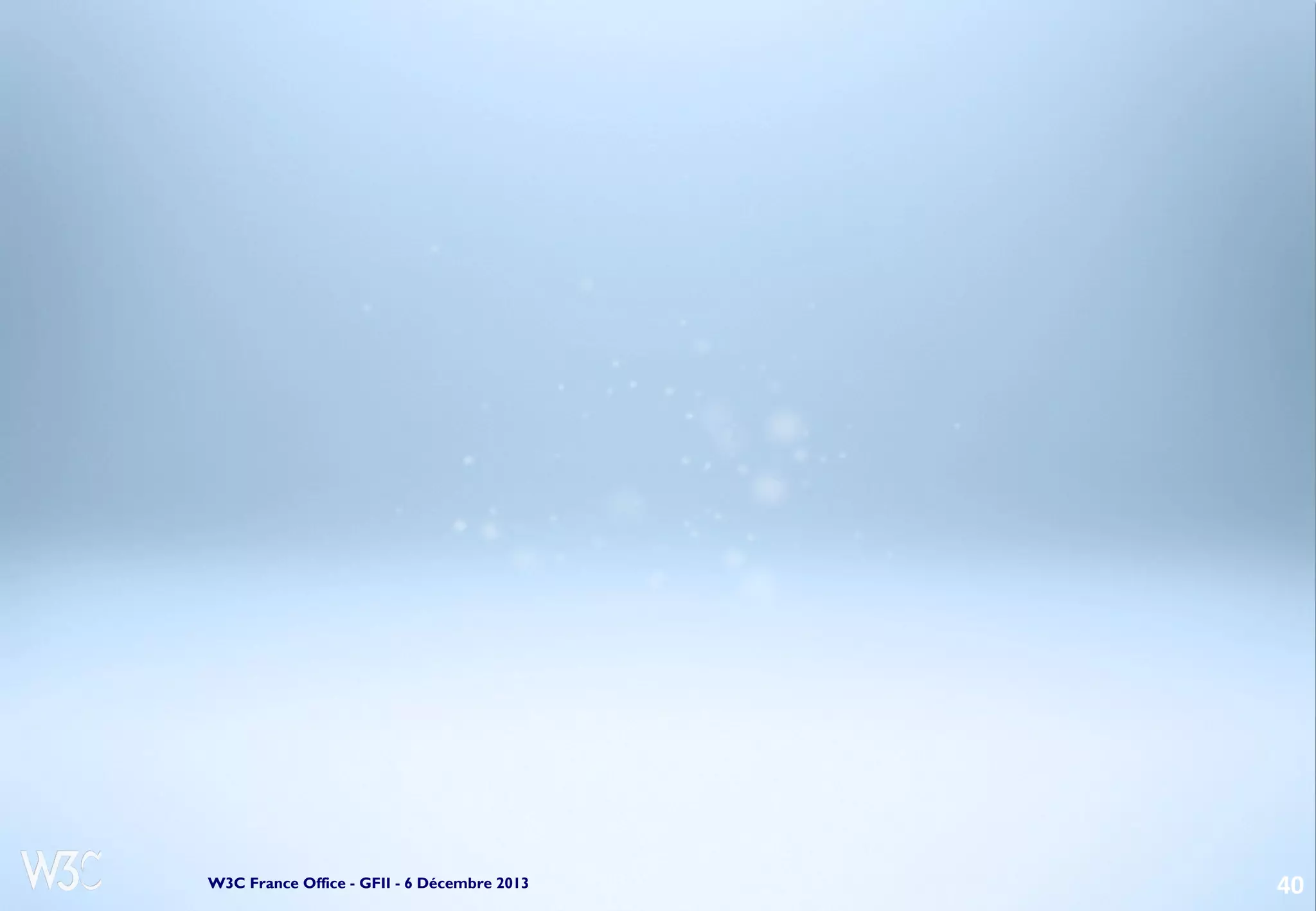 W3C France Office - GFII - 6 Décembre 2013

40

 