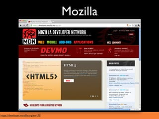 Mozilla




https://developer.mozilla.org/en-US/
 