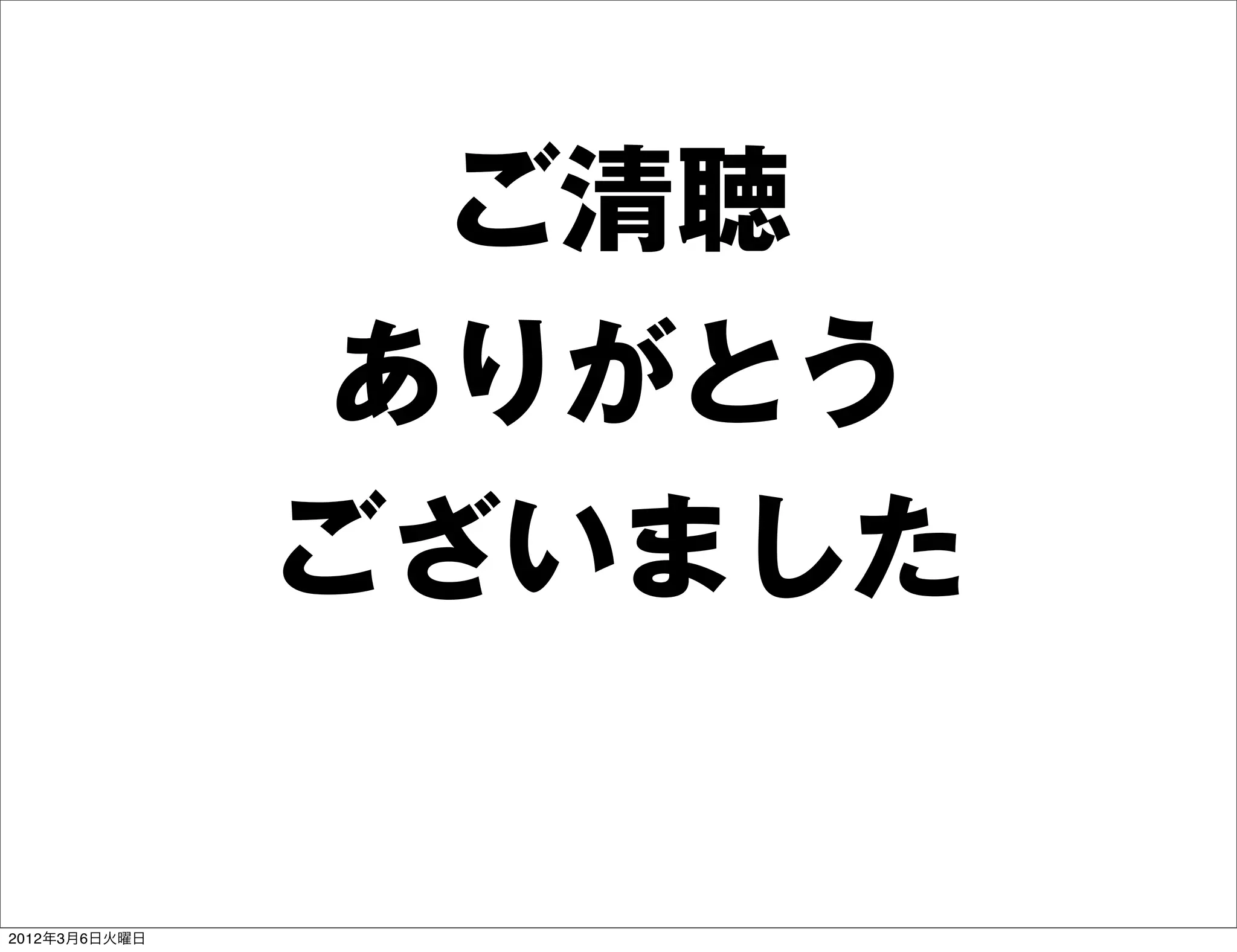 ご清聴
                ありがとう
               ございました


2012年3月6日火曜日
 