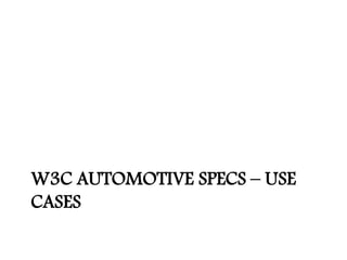 W3C AUTOMOTIVE SPECS – USE
CASES
 