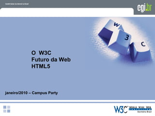 O W3C
             Futuro da Web
             HTML5



janeiro/2010 – Campus Party
 