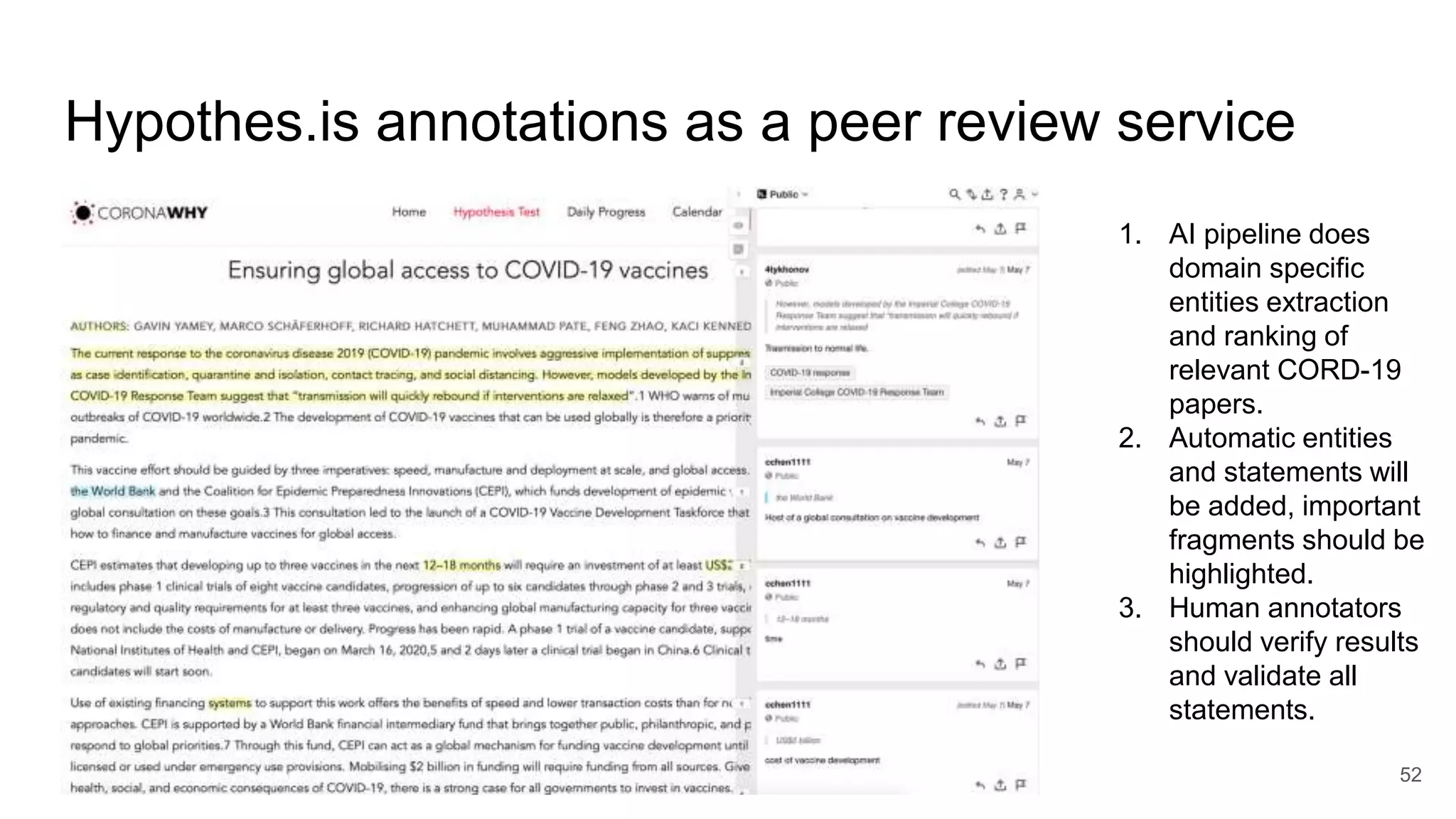 Hypothes.is annotations as a peer review service
1. AI pipeline does
domain specific
entities extraction
and ranking of
relevant CORD-19
papers.
2. Automatic entities
and statements will
be added, important
fragments should be
highlighted.
3. Human annotators
should verify results
and validate all
statements.
52
 