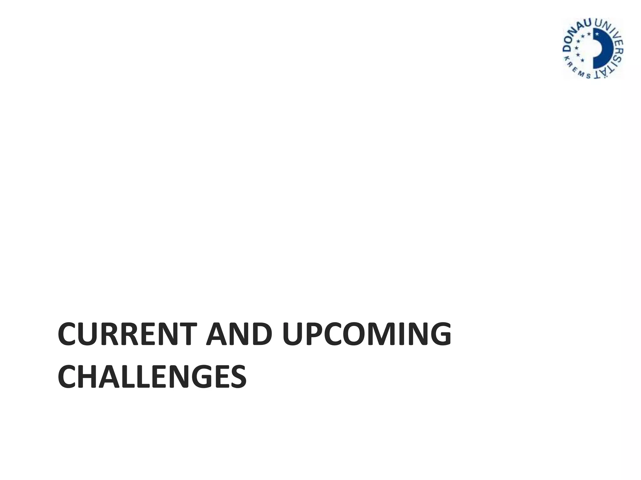 CURRENT AND UPCOMING 
CHALLENGES 
 