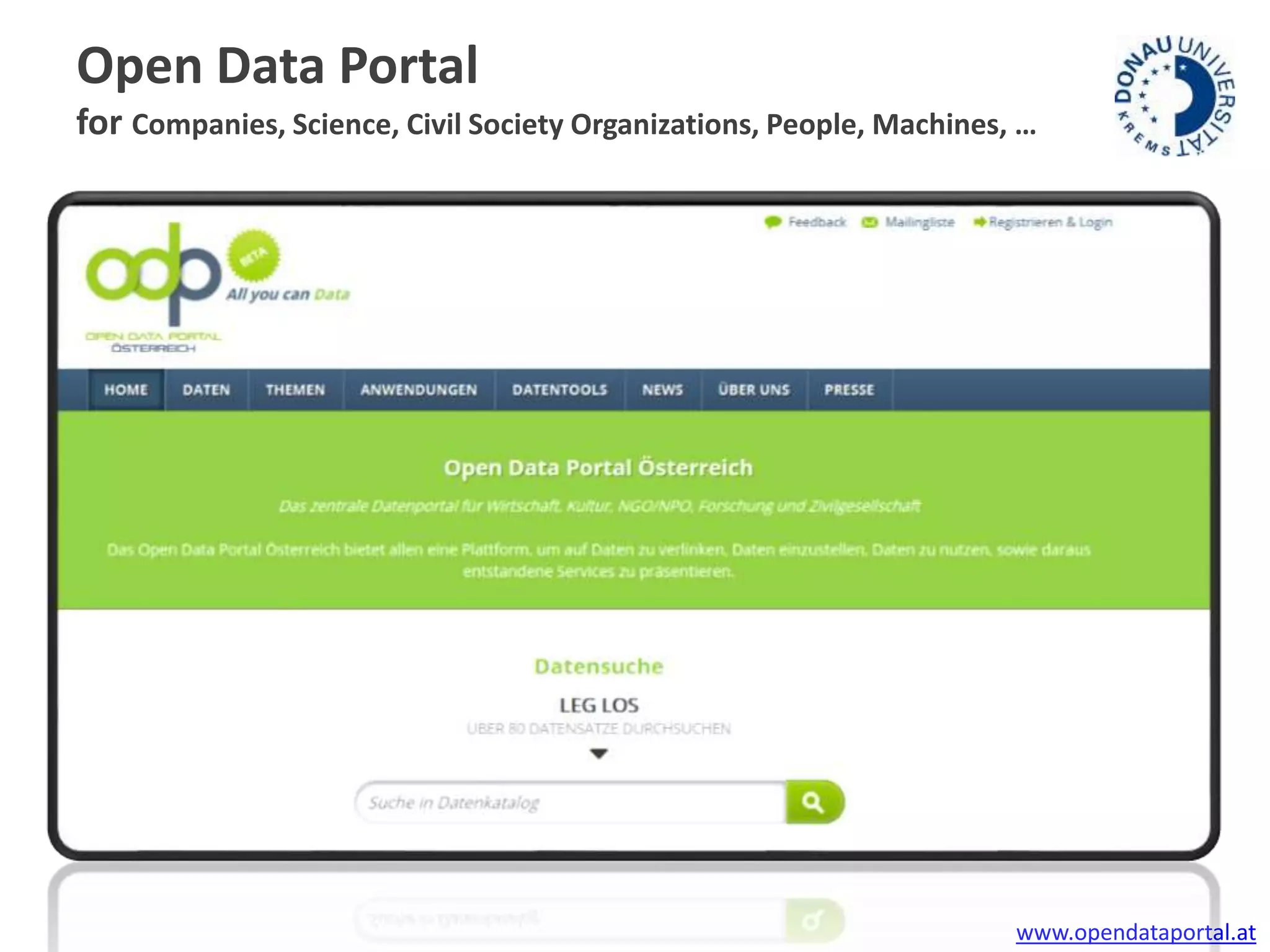 Open Data Portal 
for Companies, Science, Civil Society Organizations, People, Machines, … 
www.opendataportal.at 
 