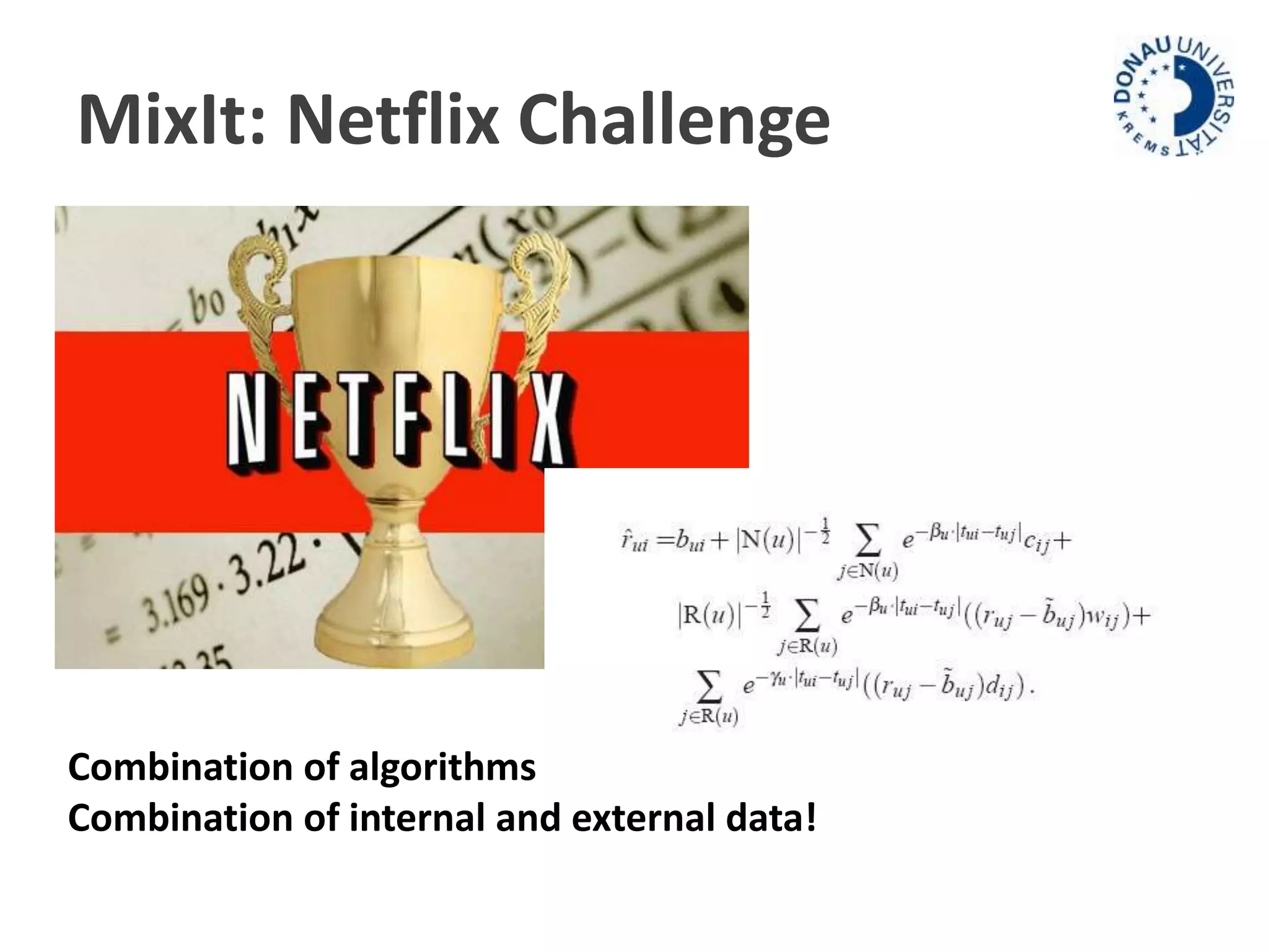 MixIt: Netflix Challenge 
Combination of algorithms 
Combination of internal and external data! 
 