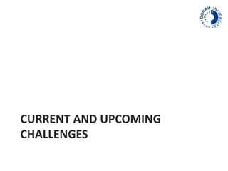 CURRENT AND UPCOMING 
CHALLENGES 
 