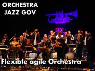 ORCHESTRA 
JAZZ GOV 
Flexible agile Orchestra 
Idea: P. Kustor 
 