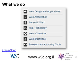 What we do




j.mp/w3cac

             www.w3c.org.il   13
 