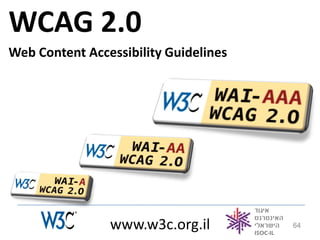 WCAG 2.0
Web Content Accessibility Guidelines




                www.w3c.org.il         64
 