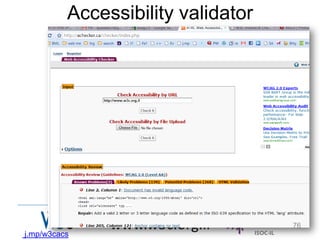 Accessibility validator




j.mp/w3cacs
               www.w3c.org.il       76
 