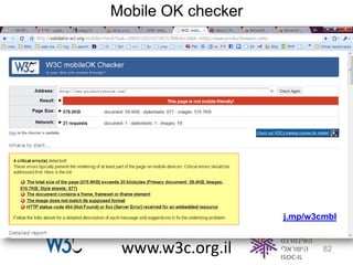 Mobile OK checker




                    j.mp/w3cmbl


 www.w3c.org.il             82
 
