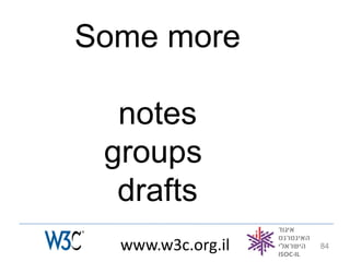 Some more

  notes
 groups
  drafts
  www.w3c.org.il   84
 
