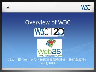 Overview of W3C
杉本 理（W3Cアジア地区事業開発担当・特任准教授）
April, 2015
 