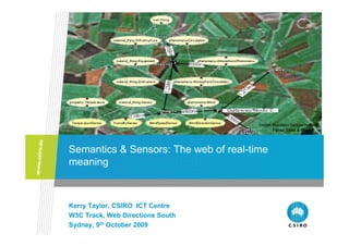 Image: Burdekin Sensor Network,
                                              Pavan Sikka & Google




Semantics & Sensors: The web of real-time
meaning



Kerry Taylor, CSIRO ICT Centre
W3C Track, Web Directions South
Sydney, 9th October 2009
 