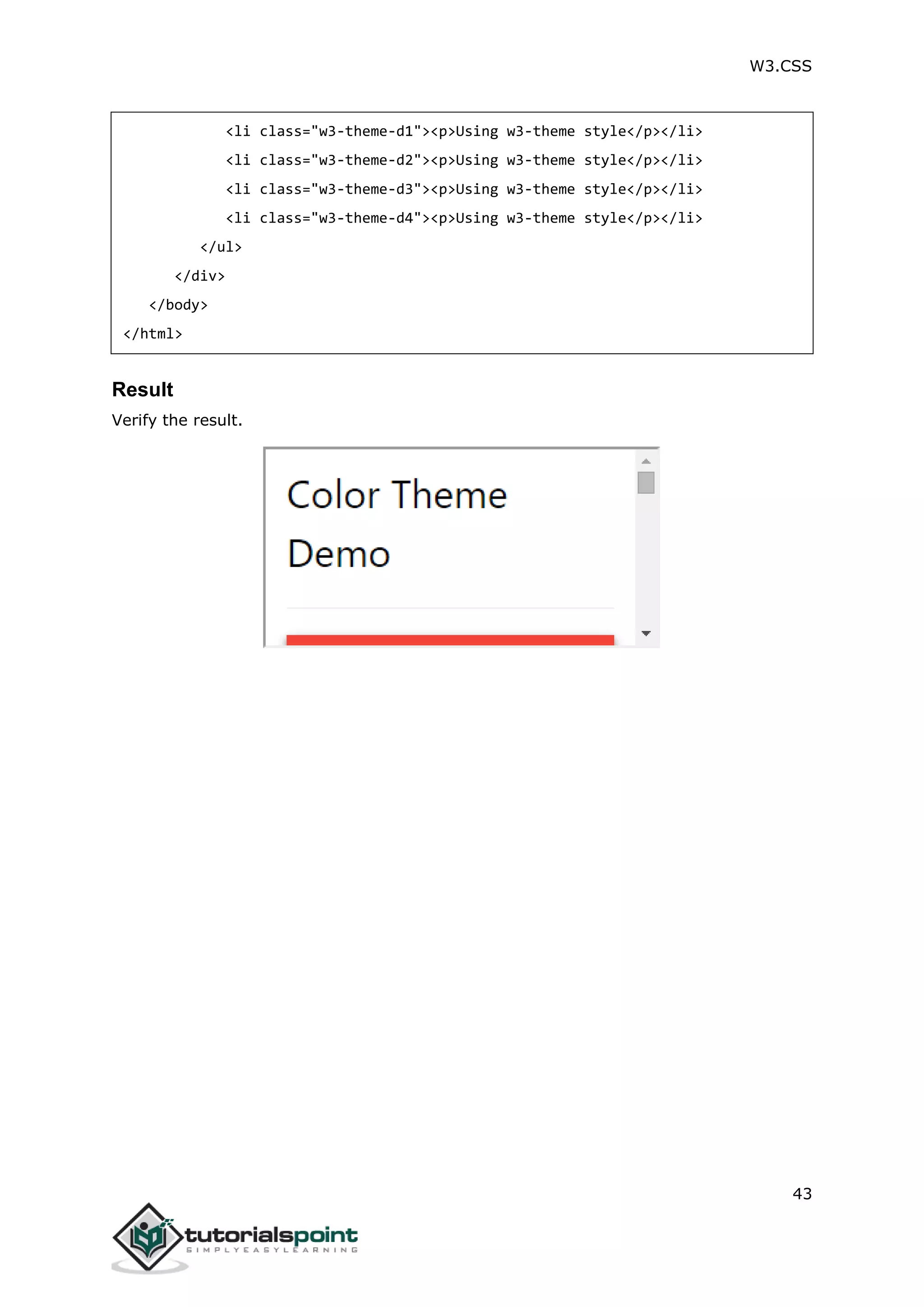 W3.CSS 43 <li class="w3-theme-d1"><p>Using w3-theme style</p></li> <li class="w3-theme-d2"><p>Using w3-theme style</p></li> <li class="w3-theme-d3"><p>Using w3-theme style</p></li> <li class="w3-theme-d4"><p>Using w3-theme style</p></li> </ul> </div> </body> </html> Result Verify the result. 