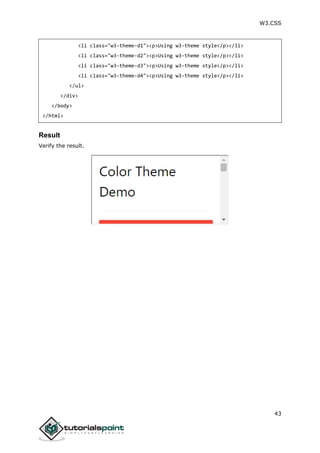 W3.CSS
43
<li class="w3-theme-d1"><p>Using w3-theme style</p></li>
<li class="w3-theme-d2"><p>Using w3-theme style</p></li>
<li class="w3-theme-d3"><p>Using w3-theme style</p></li>
<li class="w3-theme-d4"><p>Using w3-theme style</p></li>
</ul>
</div>
</body>
</html>
Result
Verify the result.
 
