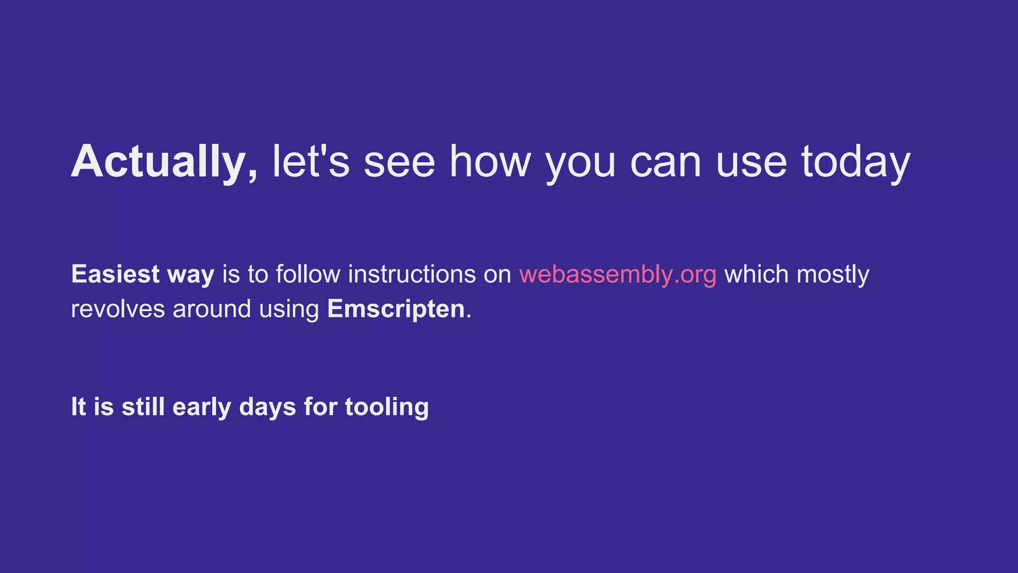 Actually, let's see how you can use today
Easiest way is to follow instructions on webassembly.org which mostly
revolves around using Emscripten.
It is still early days for tooling
 