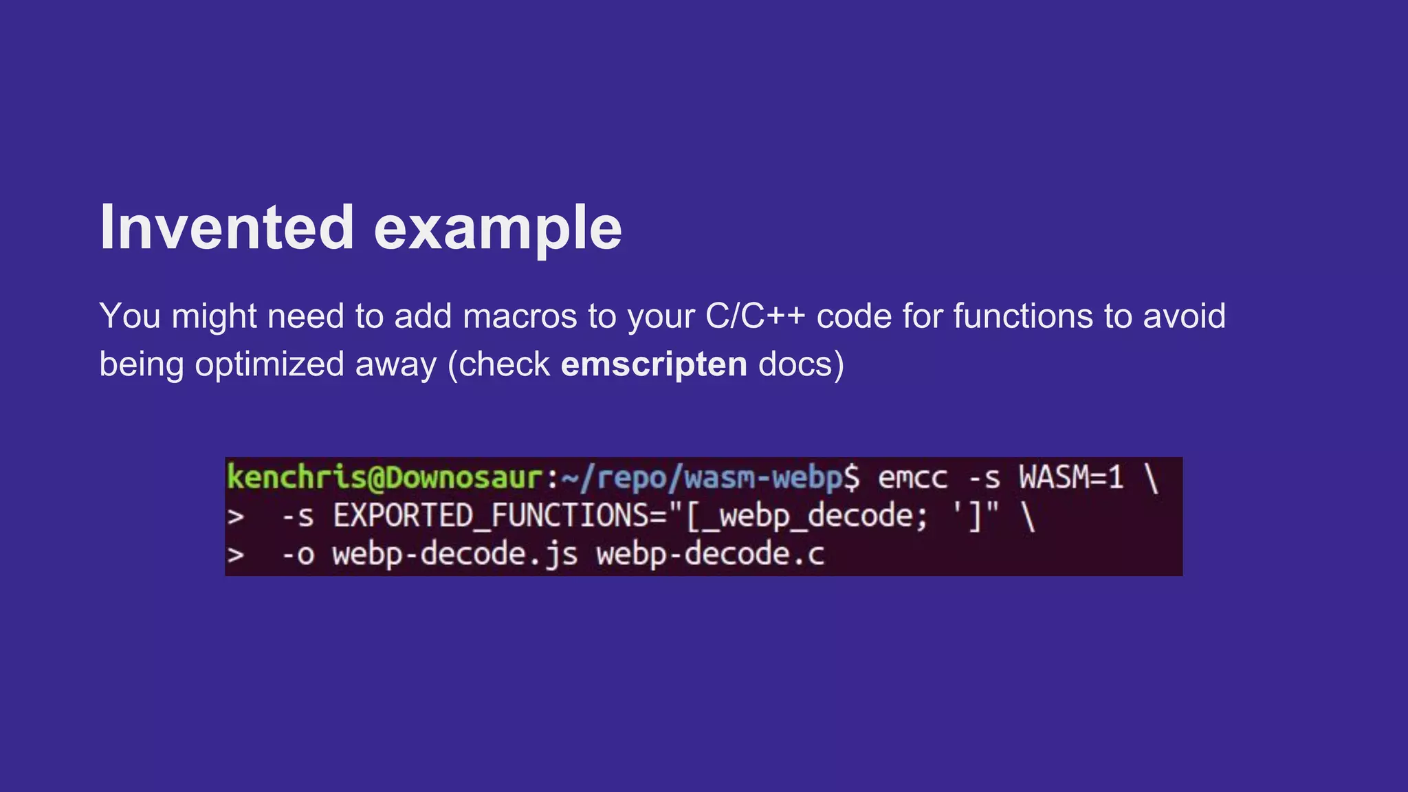 Invented example
You might need to add macros to your C/C++ code for functions to avoid
being optimized away (check emscripten docs)
 