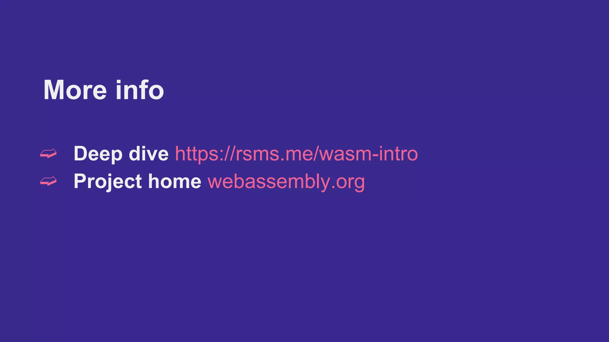 More info
➫ Deep dive https://rsms.me/wasm-intro
➫ Project home webassembly.org
 