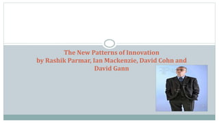 The New Patterns of Innovation
by Rashik Parmar, Ian Mackenzie, David Cohn and
David Gann
 