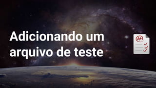 Adicionando um
arquivo de teste
 