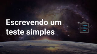 Escrevendo um
teste simples
 