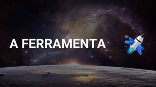 A FERRAMENTA
 