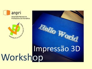 Workshop
Impressão 3D
 