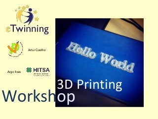 Workshop
3D Printing
Artur Coelho
Argo Ilves
 