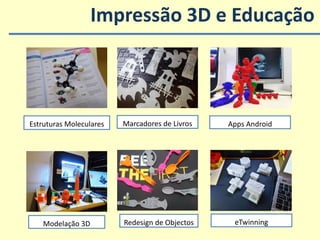 Estruturas Moleculares Marcadores de Livros
Modelação 3D Redesign de Objectos
Impressão 3D e Educação
Apps Android
eTwinni...