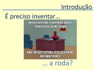 Introdução
É preciso inventar…
… a roda?
 