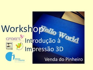 Workshop
Introdução à
Impressão 3D
Venda do Pinheiro
 