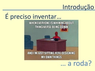 Introdução
É preciso inventar…
… a roda?
 