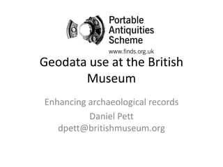 Geodata use at the British Museum Enhancing archaeological records Daniel Pettdpett@britishmuseum.org 