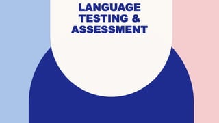 LANGUAGE
TESTING &
ASSESSMENT
 