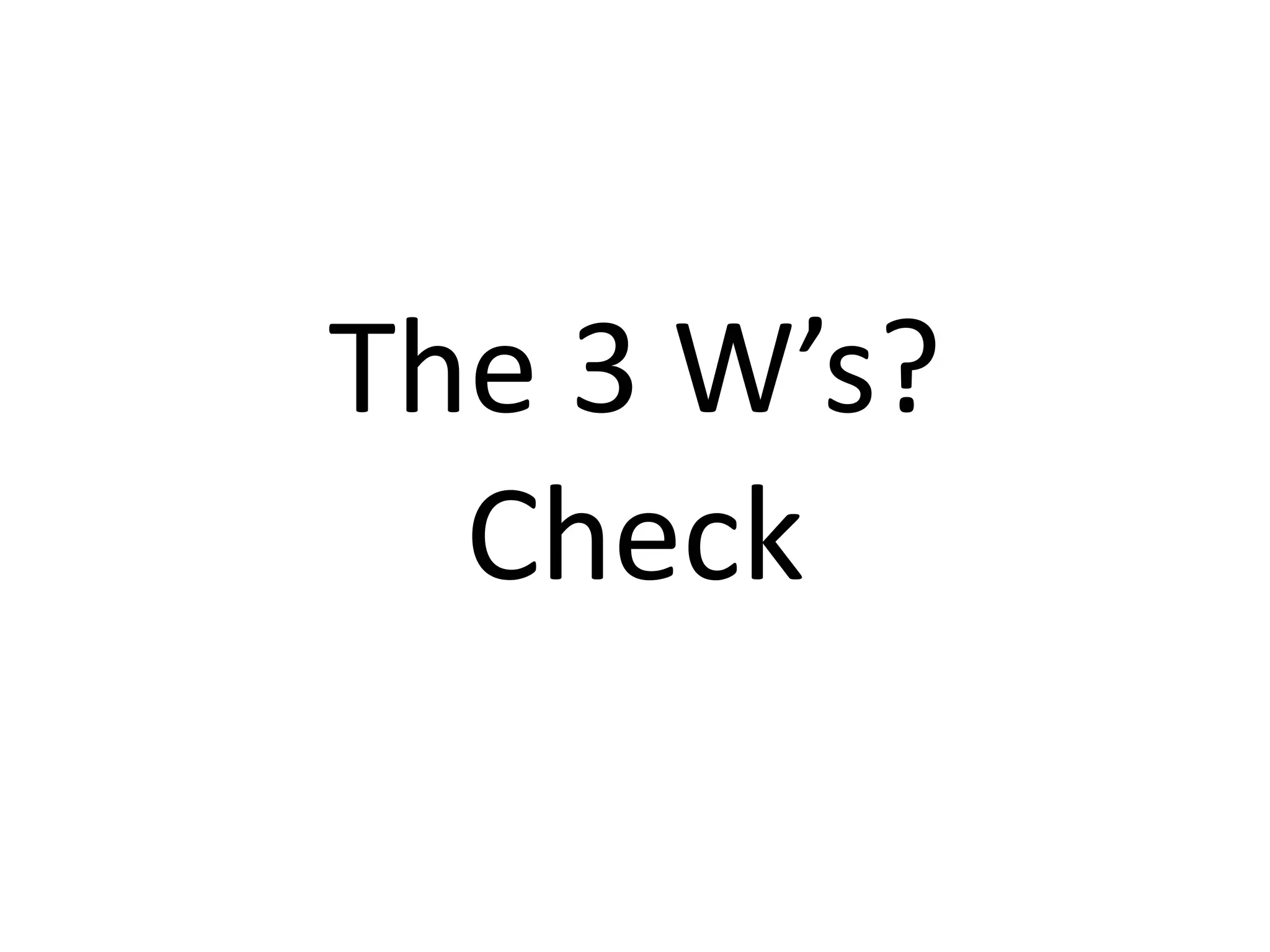 The 3 W’s?Check