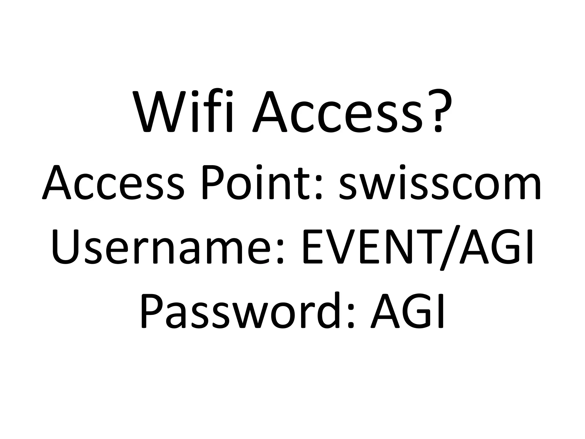 Wifi Access?Access Point: swisscomUsername: EVENT/AGIPassword: AGI