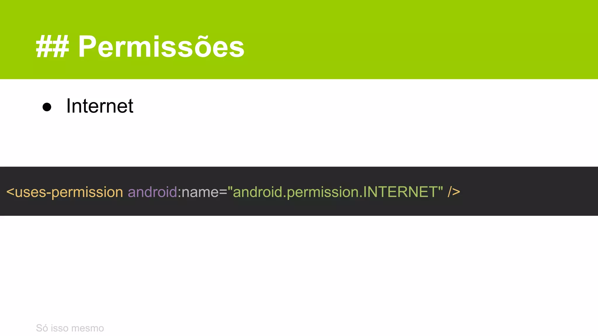 ## Permissões
● Internet
Só isso mesmo
<uses-permission android:name="android.permission.INTERNET" />
 
