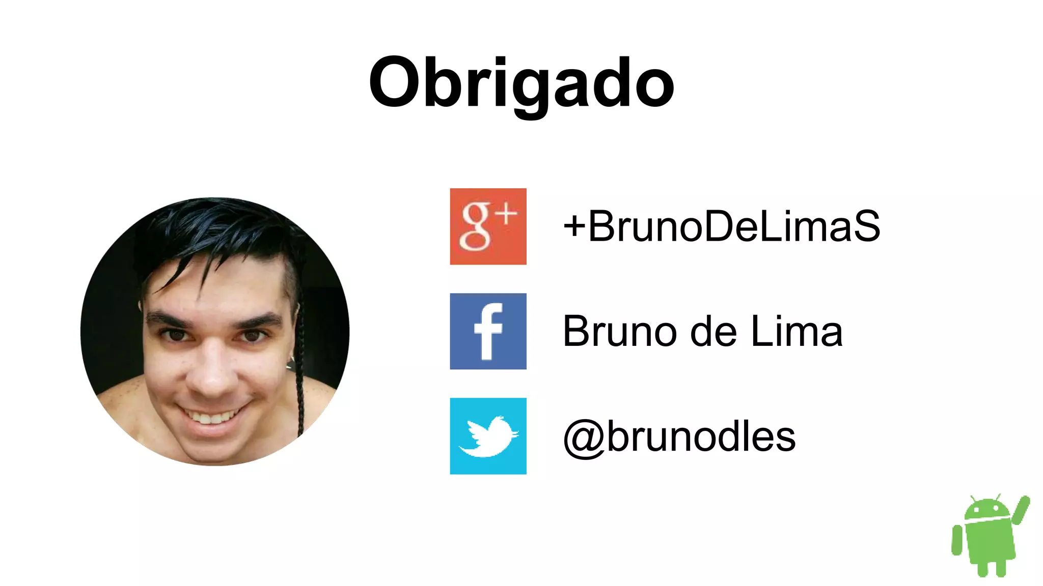 Obrigado
+BrunoDeLimaS
Bruno de Lima
@brunodles
 