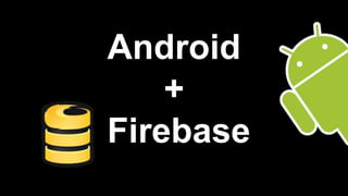 Android
+
Firebase
 