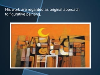 His work are regarded as original approach
to figurative painting.
 