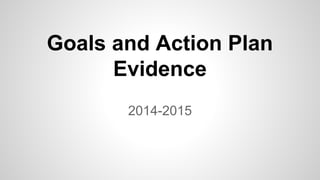 Goals and Action Plan
Evidence
2014-2015
 