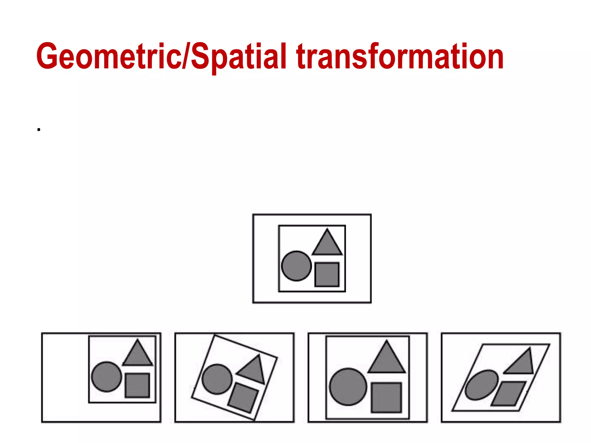 Geometric/Spatial transformation
.
 