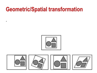 Geometric/Spatial transformation
.
 