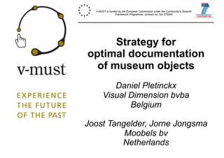 Strategy for
optimal documentation
of museum objects
Daniel Pletinckx
Visual Dimension bvba
Belgium
Joost Tangelder, Jorne...