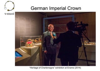 German Imperial Crown
“Heritage of Charlemagne” exhibition at Ename (2014)
 