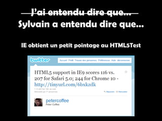 J’ai entendu dire que…
Sylvain a entendu dire que…

IE obtient un petit pointage au HTML5Test
 