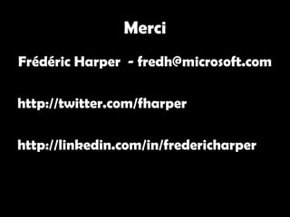 Merci
Frédéric Harper - fredh@microsoft.com

http://twitter.com/fharper

http://linkedin.com/in/fredericharper
 