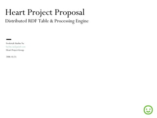 Heart Project Proposal Distributed RDF Table & Processing Engine ,[object Object],[object Object],[object Object],[object Object]