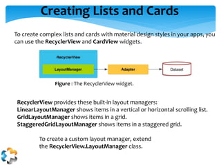 Creating Lists and Cards
To create complex lists and cards with material design styles in your apps, you
can use the Recyc...